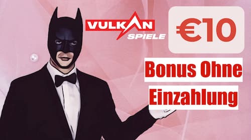 Vulkan Spiele Casino €10 ohne Enizahlungspflicht